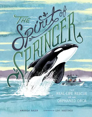 Spiritul lui Springer: Salvarea în viața reală a unei orci orfane - The Spirit of Springer: The Real-Life Rescue of an Orphaned Orca