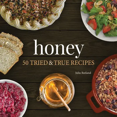 Miere: 50 de rețete încercate și adevărate - Honey: 50 Tried & True Recipes