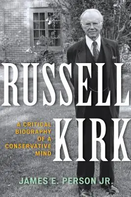 Russell Kirk: O biografie critică a unei minți conservatoare - Russell Kirk: A Critical Biography of a Conservative Mind