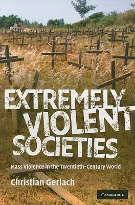 Societăți extrem de violente: Violența în masă în lumea secolului al XX-lea (Mass Violence in the Twentieth-Century World) - Extremely Violent Societies: Mass Violence in the Twentieth-Century World