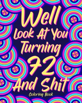 Ei bine, uită-te la tine cum împlinești 72 de ani și rahat - Well Look at You Turning 72 and Shit