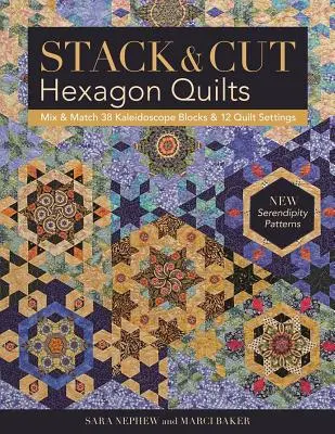 Stack & Cut Hexagon Quilts: Mix & Match 38 Kaleidoscope Blocks & 12 Quilt Settings - New Serendipity Patterns