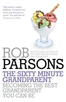 Bunicul de 60 de minute - Să devii cel mai bun bun bunic pe care îl poți fi - Sixty Minute Grandparent - Becoming the Best Grandparent You Can Be