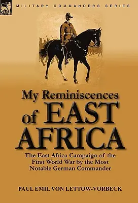 Amintirile mele din Africa de Est: Campania din Africa de Est a Primului Război Mondial de către cel mai notabil comandant german - My Reminiscences of East Africa: The East Africa Campaign of the First World War by the Most Notable German Commander