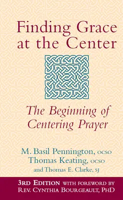 Găsirea harului în centru (ediția a 3-a): Începutul rugăciunii centrate - Finding Grace at the Center (3rd Edition): The Beginning of Centering Prayer