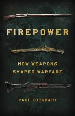 Puterea focului: Cum au modelat armele războiul - Firepower: How Weapons Shaped Warfare