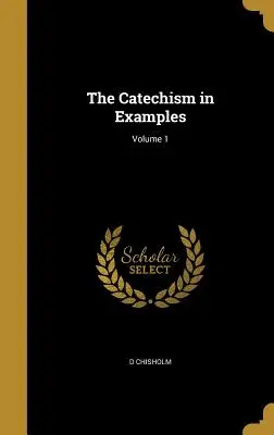 Catehismul în exemple; Volumul 1 - The Catechism in Examples; Volume 1