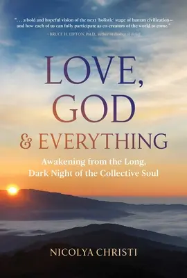 Love, God, and Everything: Trezirea din lunga noapte întunecată a sufletului colectiv (Love, God, and Everything: Awakening from the Long, Dark Night of the Collective Soul) - Love, God, and Everything: Awakening from the Long, Dark Night of the Collective Soul