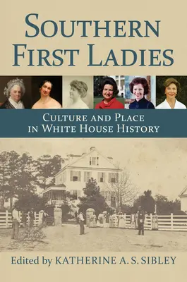 Primele doamne din sud: Cultură și loc în istoria Casei Albe - Southern First Ladies: Culture and Place in White House History