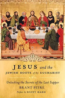Iisus și rădăcinile evreiești ale Euharistiei: Descoperirea secretelor ultimei cine - Jesus and the Jewish Roots of the Eucharist: Unlocking the Secrets of the Last Supper