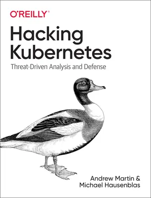 Hacking Kubernetes: Threat-Driven Analysis and Defense (Analiză și apărare bazate pe amenințări) - Hacking Kubernetes: Threat-Driven Analysis and Defense