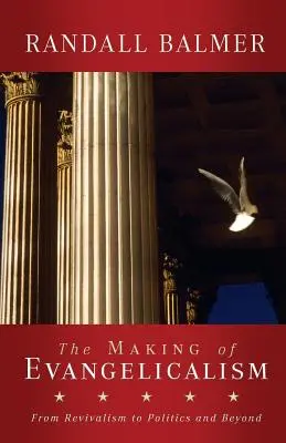The Making of Evangelicalism: De la renaștere la politică și dincolo de aceasta - The Making of Evangelicalism: From Revivalism to Politics and Beyond