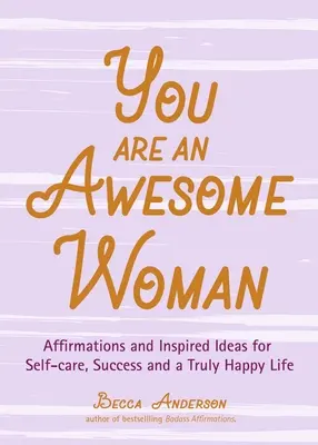 Ești o femeie extraordinară: Afirmații și idei inspirate pentru îngrijirea de sine, succes și o viață cu adevărat fericită (Daily Positive Thoughts, for Fans of Ba - You Are an Awesome Woman: Affirmations and Inspired Ideas for Self-Care, Success and a Truly Happy Life (Daily Positive Thoughts, for Fans of Ba