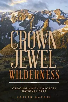 Crown Jewel Wilderness: Crearea Parcului Național North Cascades - Crown Jewel Wilderness: Creating North Cascades National Park