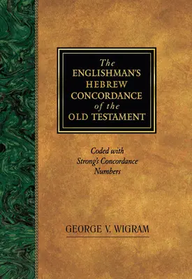 The Englishman's Hebrew Concordance of the Old Testament: Codificată cu numere de concordanță Strong's Concordance - The Englishman's Hebrew Concordance of the Old Testament: Coded with Strong's Concordance Numbers