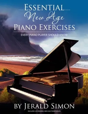 Exerciții esențiale de pian New Age pe care fiecare pianist ar trebui să le știe: Învățați elementele de bază New Age, inclusiv modele New Age pentru mâna stângă, progresii de acorduri, cum - Essential New Age Piano Exercises Every Piano Player Should Know: Learn New Age basics, including left hand new age patterns, chord progressions, how