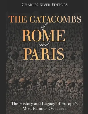 Catacombele din Roma și Paris: Istoria și moștenirea celor mai faimoase osuare din Europa - The Catacombs of Rome and Paris: The History and Legacy of Europe's Most Famous Ossuaries