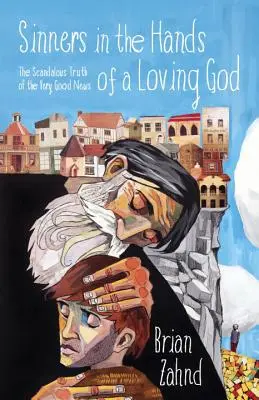 Sinners in the Hands of a Loving God: Adevărul scandalos al veștii foarte bune: The Scandalous Truth of the Very Good News - Sinners in the Hands of a Loving God: The Scandalous Truth of the Very Good News