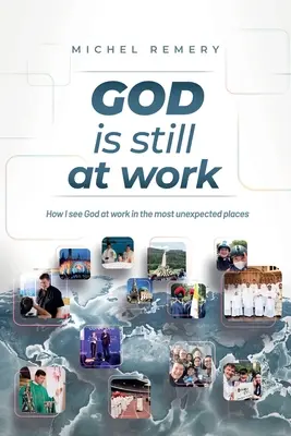 DUMNEZEU este încă la lucru: Cum Îl văd pe Dumnezeu la lucru în cele mai neașteptate locuri - GOD is still at work: How I see God at work in the most unexpected places