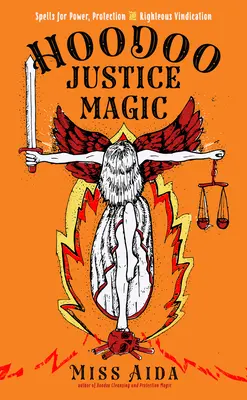 Magia justiției Hoodoo: Vrăji pentru putere, protecție și răzbunare dreaptă - Hoodoo Justice Magic: Spells for Power, Protection and Righteous Vindication