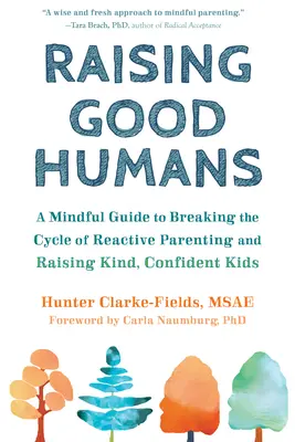 Raising Good Humans: A Mindful Guide to Breaking the Cycle of Reactive Parenting and Raising Kind, Confident Kids (Un ghid conștient pentru a rupe ciclul părinților reactivi și a crește copii buni și încrezători) - Raising Good Humans: A Mindful Guide to Breaking the Cycle of Reactive Parenting and Raising Kind, Confident Kids
