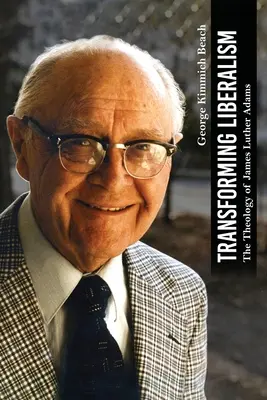 Transformarea liberalismului: Teologia lui James Luther Adams - Transforming Liberalism: The Theology of James Luther Adams