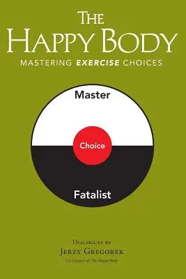 The Happy Body (Corpul fericit): Stăpânirea alegerii exercițiilor fizice - The Happy Body: Mastering Exercise Choices