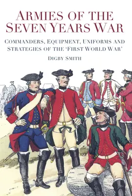 Armatele Războiului de Șapte Ani: Comandanți, echipament, uniforme și strategii ale „primului război mondial - Armies of the Seven Years War: Commanders, Equipment, Uniforms and Strategies of the 'first World War'