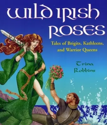 Trandafiri irlandezi sălbatici: Povești despre Brigits, Kathleens și regine războinice - Wild Irish Roses: Tales of Brigits, Kathleens, and Warrior Queens