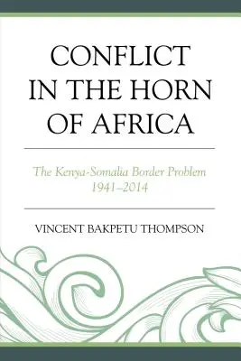 Conflict în Cornul Africii: Problema frontierei Kenya-Somalia 1941-2014 - Conflict in the Horn of Africa: The Kenya-Somalia Border Problem 1941-2014