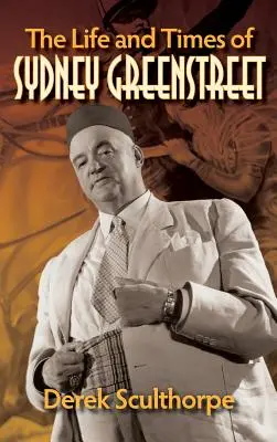 Viața și epoca lui Sydney Greenstreet (hardback) - The Life and Times of Sydney Greenstreet (hardback)