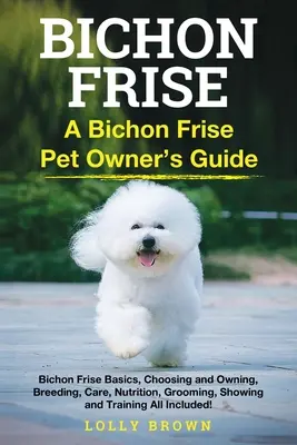 Bichon Frise: Ghidul proprietarului unui animal de companie Bichon Frise - Bichon Frise: A Bichon Frise Pet Owner's Guide
