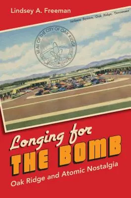 Tânjind după bombă: Oak Ridge și nostalgia atomică - Longing for the Bomb: Oak Ridge and Atomic Nostalgia