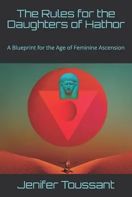 Regulile pentru fiicele lui Hathor: Un plan pentru epoca ascensiunii feminine - The Rules for the Daughters of Hathor: A Blueprint for the Age of Feminine Ascension
