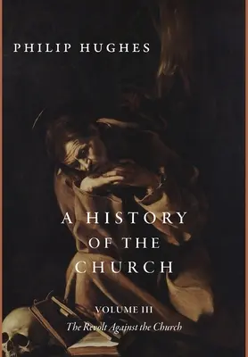O istorie a Bisericii, volumul III: Revolta împotriva Bisericii - A History of the Church, Volume III: The Revolt Against the Church