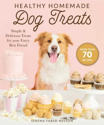Tratamente sănătoase făcute în casă pentru câini: Mai mult de 70 de mâncăruri simple și delicioase pentru cel mai bun prieten al tău blănos - Healthy Homemade Dog Treats: More Than 70 Simple & Delicious Treats for Your Furry Best Friend
