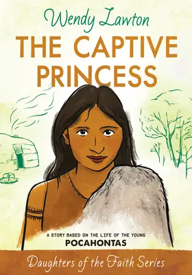 Prințesa captivă: O poveste bazată pe viața tinerei Pocahontas - The Captive Princess: A Story Based on the Life of Young Pocahontas