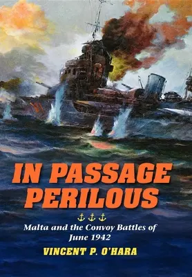 În Passage Perilous: Malta and the Convoy Battles of June 1942 - In Passage Perilous: Malta and the Convoy Battles of June 1942