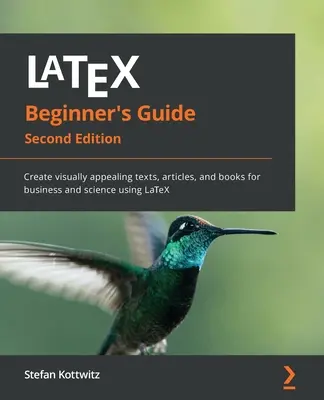 LaTeX Beginner's Guide - Ediția a doua: Creați texte, articole și cărți atractive din punct de vedere vizual pentru afaceri și știință folosind LaTeX - LaTeX Beginner's Guide - Second Edition: Create visually appealing texts, articles, and books for business and science using LaTeX