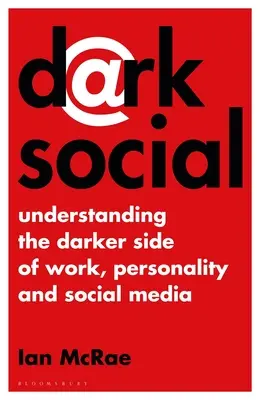 Dark Social: Înțelegerea laturii întunecate a muncii, personalității și social media - Dark Social: Understanding the Darker Side of Work, Personality and Social Media
