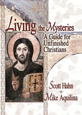 Trăind misterele: Un ghid pentru creștinii nedesăvârșiți - Living the Mysteries: A Guide for Unfinished Christians