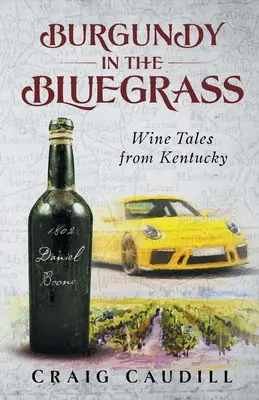 Burgundy in the Bluegrass: Povești despre vin din Kentucky - Burgundy in the Bluegrass: Wine Tales from Kentucky