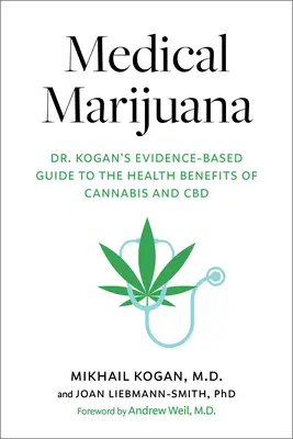 Marijuana medicală: Ghidul bazat pe dovezi al Dr. Kogan privind beneficiile pentru sănătate ale canabisului și CBD - Medical Marijuana: Dr. Kogan's Evidence-Based Guide to the Health Benefits of Cannabis and CBD