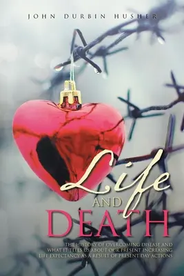Viața și moartea: Istoria învingerii bolii și ce ne spune ea despre creșterea speranței de viață în prezent ca urmare a tratamentului pre - Life and Death: The History of Overcoming Disease and What It Tells Us about Our Present Increasing Life Expectancy as a Result of Pre