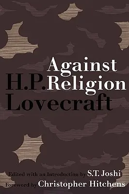 Împotriva religiei: Scrierile ateiste ale lui H.P. Lovecraft - Against Religion: The Atheist Writings of H.P. Lovecraft