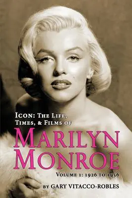 Icon: The Life, Times, and Films of Marilyn Monroe Volumul 1 - 1926 până în 1956 - Icon: The Life, Times, and Films of Marilyn Monroe Volume 1 - 1926 to 1956