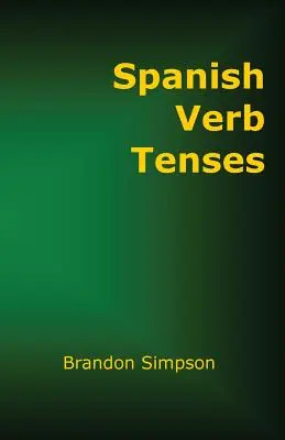 Timpuri verbale spaniole: Cum să conjugați verbele spaniole, perfecționându-vă stăpânirea verbelor spaniole în toate timpurile și modurile - Spanish Verb Tenses: How to Conjugate Spanish Verbs, Perfecting Your Mastery of Spanish Verbs in All the Tenses and Moods