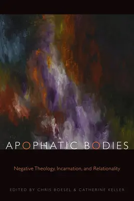 Corpuri apofatice: Teologie negativă, întrupare și relaționalitate (Negative Theology, Incarnation, and Relationality) - Apophatic Bodies: Negative Theology, Incarnation, and Relationality