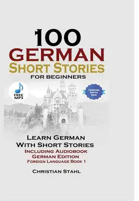 100 de povestiri scurte germane pentru începători Învață germana cu povestiri, inclusiv audiobook German Edition Foreign Language Book 1 - 100 German Short Stories for Beginners Learn German with Stories Including Audiobook German Edition Foreign Language Book 1