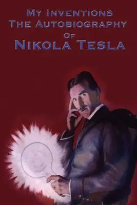 Invențiile mele: Autobiografia lui Nikola Tesla - My Inventions: The Autobiography of Nikola Tesla